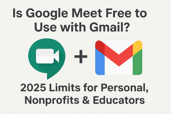 Is Google Meet Free to Use with Gmail? 2025 Limits for Personal, Nonprofits & Educators