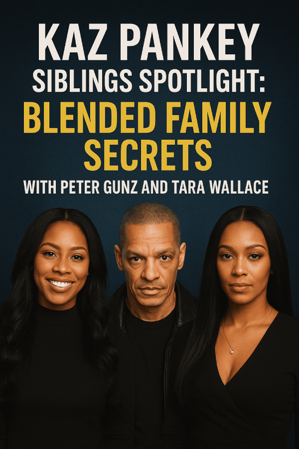 Kaz Pankey Siblings Spotlight: Blended Family Secrets with Peter Gunz and Tara Wallace