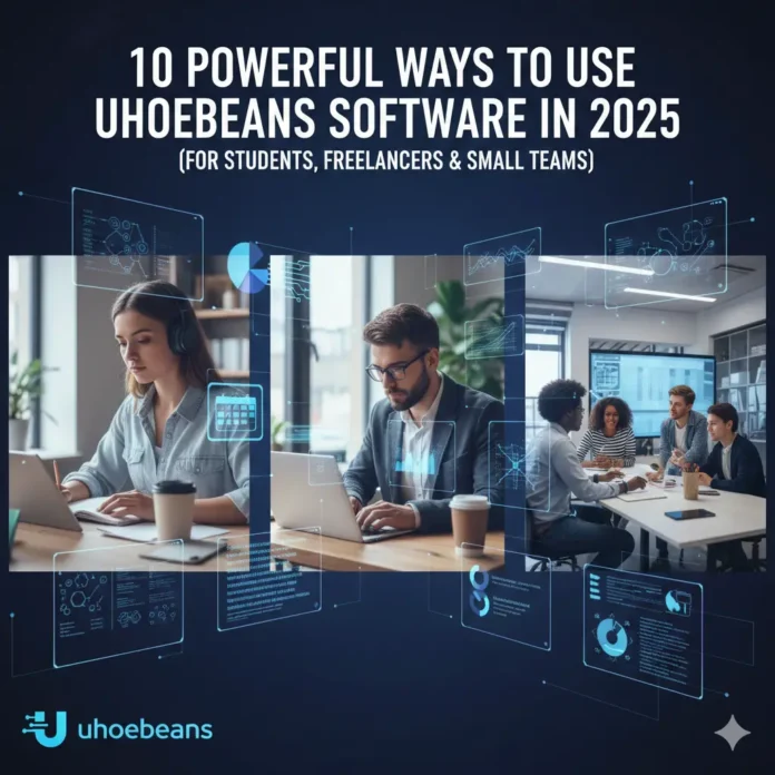 10 Powerful Ways to Use Uhoebeans Software in 2025 (For Students, Freelancers & Small Teams)