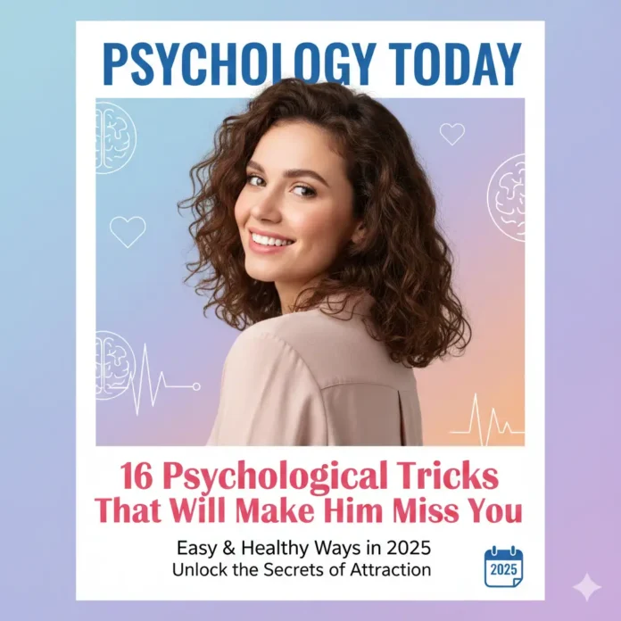 16 Psychological Tricks That Will Make Him Miss You – Easy & Healthy Ways in 2025