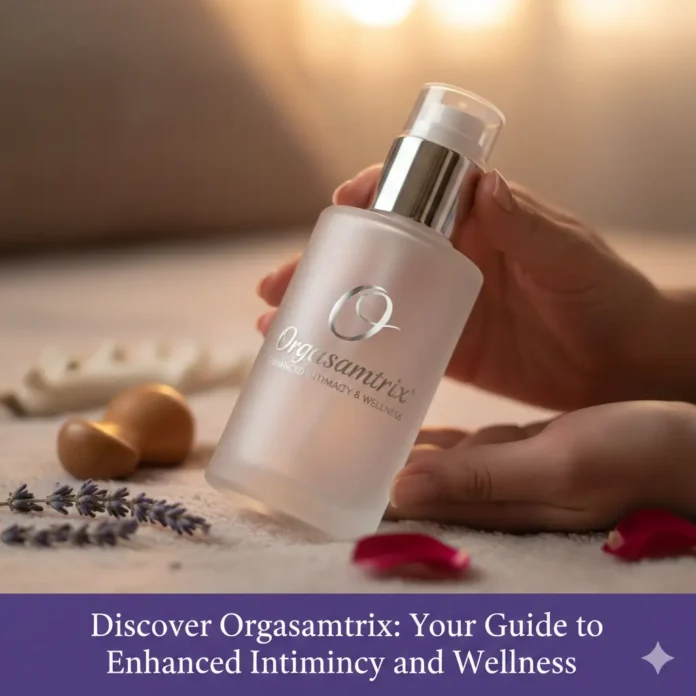 Discover Orgasamtrix: Your Guide to Enhanced Intimacy and Wellness