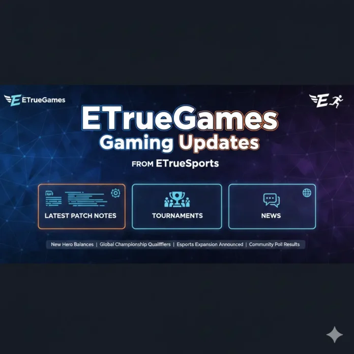 ETrueGames Gaming Updates from ETrueSports: Latest Patch Notes, Tournaments & News