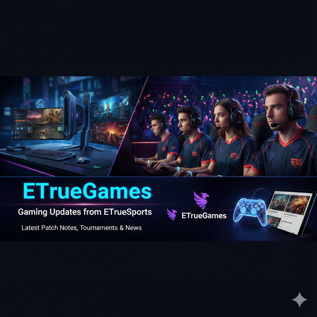 ETrueGames Gaming Updates from ETrueSports: Latest Patch Notes, Tournaments & News